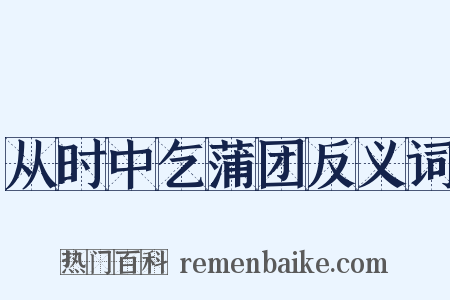 从时中乞蒲团反义词是什么意思的图片